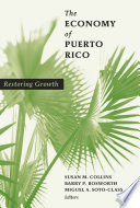 The economy of Puerto Rico : restoring growth / Susan M. Collins, Barry P. Bosworth, Miguel A. Soto-Class, editors.