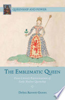 The emblematic queen : extra-literary representations of early modern queenship /