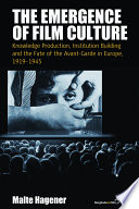 The emergence of film culture : knowledge production, institution building, and the fate of the avant-garde in Europe, 1919-1945 /