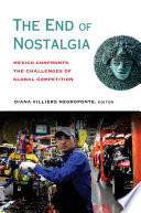 The end of nostalgia : Mexico confronts the challenges of global competition /
