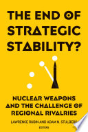 The end of strategic stability? : nuclear weapons and the challenge of regional rivalries /