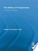 The ethics of forgiveness a collection of essays /