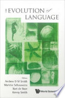 The evolution of language : proceedings of the 8th International Conference (EVOLANG8), Utrecht, Netherlands, 14-17 April 2010 / editors, Andrew D.M. Smith [and others].