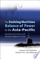 The evolving maritime balance of power in the Asia-Pacific : maritime doctrines and nuclear weapons at sea /