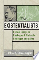 The existentialists : critical essays on Kierkegaard, Nietzsche, Heidegger, and Sartre / edited by Charles Guignon.
