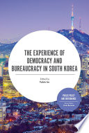 The experience of democracy and bureaucracy in South Korea / edited by Tobin Im, Graduate School of Public Administration, Seoul National University, South Korea.