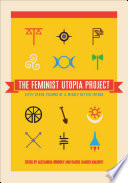 The feminist utopia project : fifty-seven visions of a wildly better future / edited by Alexandra Brodsky and Rachel Kauder Nalebuff.