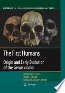 The first humans : origin and early evolution of the genus Homo : contributions from the third Stony Brook Human Evolution Symposium and Workshop, October 3 - October 7, 2006 / edited by Frederick E. Grine, John G. Fleagle, Richard E. Leakey.