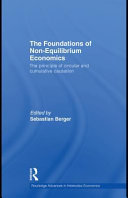 The foundations of non-equilibrium economics the principle of circular and cumulative causation / edited by Sebastian Berger.