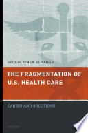 The fragmentation of U.S. health care : causes and solutions /