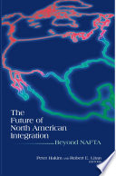 The future of North American integration : beyond NAFTA / Peter Hakim and Robert E. Litan, editors.