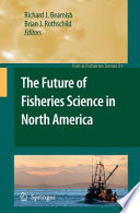 The future of fisheries science in North America / volume editor, Richard J. Beamish, Brian J. Rothschild.