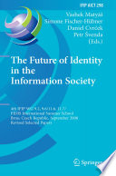 The future of identity in the information society : 4th IFIP WG 9.2, 9.6/11.6, 11.7/FIDIS International Summer School, Brno, Czech Republic, September 1-7, 2008 : revised Selected Papers /