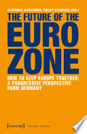 The future of the Eurozone : how to keep Europe together : a progressive perspective from Germany /