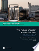 The future of water in African cities why waste water? / Michael Jacobsen, Michael Webster, and Kalanithy Vairavamoorthy, editors.