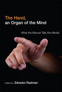 The hand, an organ of the mind what the manual tells the mental / edited by Zdravko Radman.
