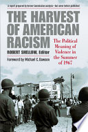 The harvest of American racism : the political meaning of violence in the summer of 1967 / edited by Robert Shellow ; with a foreword by Michael C. Dawson.