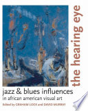 The hearing eye : jazz & blues influences in African American visual art /