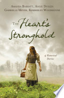 The heart's stronghold : 4 historical stories / Amanda Barratt, Angie Dicken, Gabrielle Meyer, Kimberly Woodhouse.