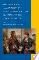 The historical imagination in nineteenth-century Britain and the Low Countries / edited by Hugh Dunthorne and Michael Wintle.