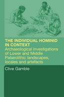 The hominid individual in context : archaeological investigations of lower and middle Palaeolithic landscapes, locales and artefacts /