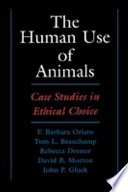 The human use of animals : case studies in ethical choice /