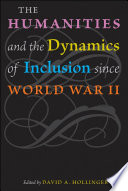The humanities and the dynamics of inclusion since World War II / edited by David A. Hollinger.