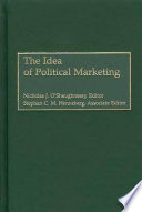 The idea of political marketing / Nicholas J. O'Shaughnessy, editor ; Stephan C.M. Henneberg, associate editor.