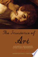 The insistence of art : aesthetic philosophy after early modernity / Paul A. Kottman, editor.