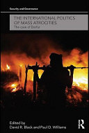 The international politics of mass atrocities the case of Darfur / edited by David R. Black and Paul D. Williams.