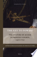 The key to power? : the culture of access in princely courts, 1400-1750 /