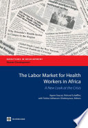 The labor market for health workers in Africa a new look at the crisis / Agnes Soucat, Richard Scheffler, with Tedros Adhanom Ghebreyesus, editors.