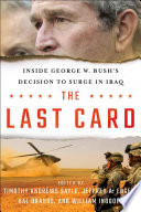 The last card : inside George W. Bush's decision to surge in Iraq / edited by Timothy Andrews Sayle, Jeffrey A. Engel, Hal Brands, and William Inboden.