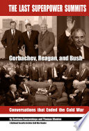 The last superpower summits : Gorbachev, Reagan, and Bush : conversations that ended the Cold War / Svetlana Savranskaya and Tom Blanton ; editorial assistant, Anna Melyakova.