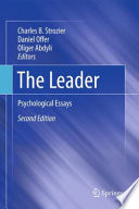 The leader : psychological essays / Charles B. Strozier, Daniel Offer, Oliger Abdyli, editors.