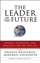 The leader of the future 2 : visions, strategies, and practices for the new era / Frances Hesselbein, Marshall Goldsmith, editors.