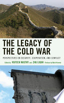 The legacy of the Cold War : perspectives on security, cooperation, and conflict / edited by Vojtech Mastny and Zhu Liqun ; preface by Mark Kramer.