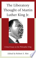 The liberatory thought of Martin Luther King Jr. : critical essays on the philosopher King /