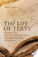 The life of texts : evidence in textual production, transmission and reception /