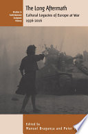 The long aftermath : cultural legacies of Europe at war, 1936-2016 /