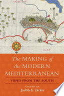 The making of the modern Mediterranean : views from the south / edited by Judith Tucker.