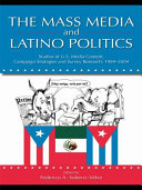 The mass media and Latino politics : studies of U.S. media content, campaign strategies and survey research : 1984-2004 / edited by Federico A. Subervi-Vélez.