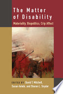 The matter of disability : materiality, biopolitics, crip effect / David T. Mitchell, Susan Antebi, and Sharon L. Snyder, editors.