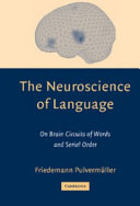 The neuroscience of language : on brain circuits of words and serial order / edited by Friedemann Pulvermu?ller.