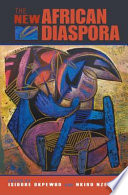 The new African diaspora / edited by Isidore Okpewho and Nkiru Nzegwu.