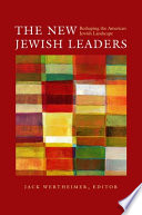 The new Jewish leaders : reshaping the American Jewish landscape / edited by Jack Wertheimer.