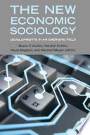 The new economic sociology : developments in an emerging field / edited by Mauro F. Guillén, Randall Collins, Paula England, and Marshall Meyer.