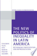 The new politics of inequality in Latin America : rethinking participation and representation / edited by Douglas A. Chalmers [and others].