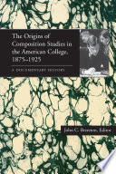 The origins of composition studies in the American college, 1875-1925 : a documentary history /