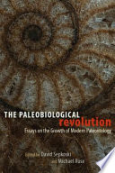 The paleobiological revolution : essays on the growth of modern paleontology /